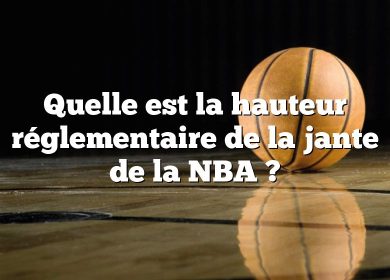 Quelle est la hauteur réglementaire de la jante de la NBA ?